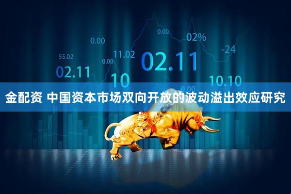 金配资 中国资本市场双向开放的波动溢出效应研究
